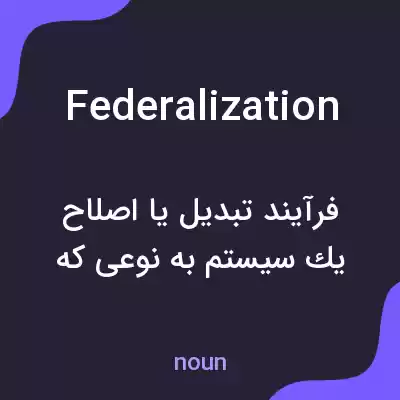 معنی federalization به فارسی معنی federalization به فارسی