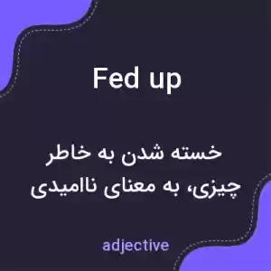 معنی fed up به فارسی معنی fed up به فارسی