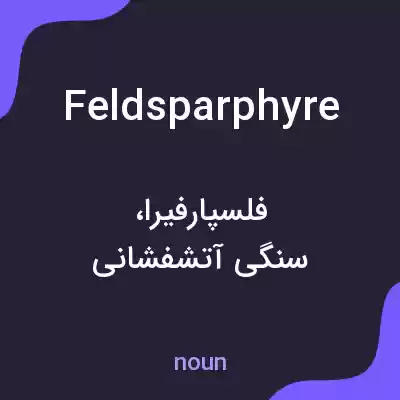 معنی feldsparphyre به فارسی معنی feldsparphyre به فارسی