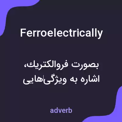 معنی ferroelectrically به فارسی معنی ferroelectrically به فارسی