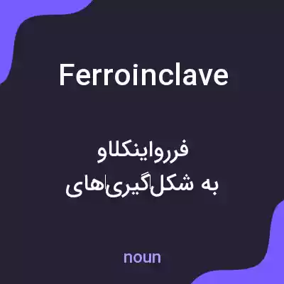 معنی ferroinclave به فارسی معنی ferroinclave به فارسی