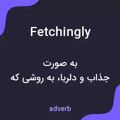 معنی fetchingly به فارسی معنی fetchingly به فارسی