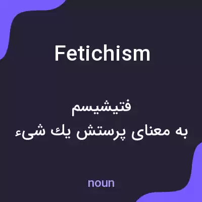 معنی fetichism به فارسی معنی fetichism به فارسی