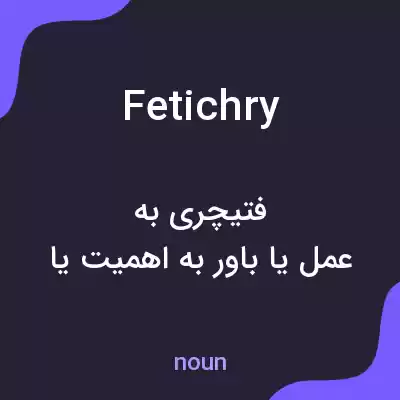 معنی fetichry به فارسی معنی fetichry به فارسی