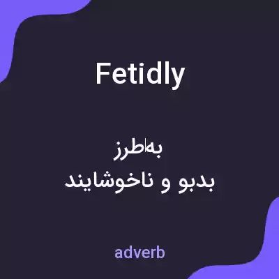 معنی fetidly به فارسی معنی fetidly به فارسی
