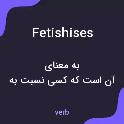 معنی fetishises به فارسی معنی fetishises به فارسی