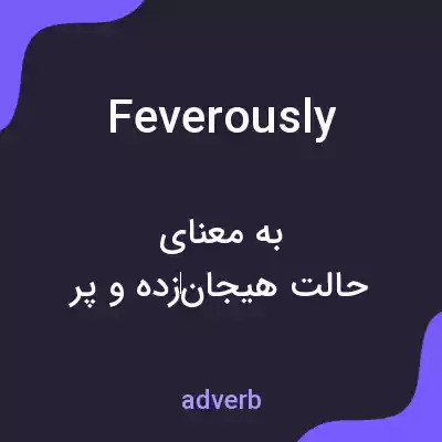 معنی feverously به فارسی معنی feverously به فارسی