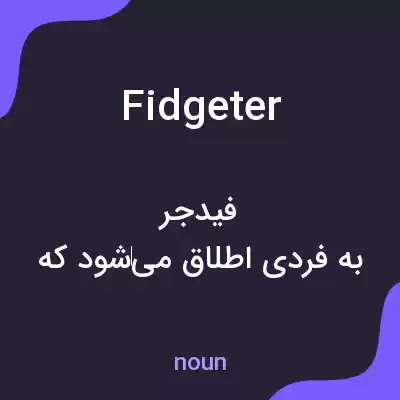 معنی fidgeter به فارسی معنی fidgeter به فارسی