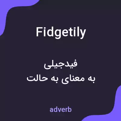 معنی fidgetily به فارسی معنی fidgetily به فارسی