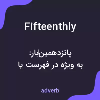 معنی fifteenthly به فارسی معنی fifteenthly به فارسی
