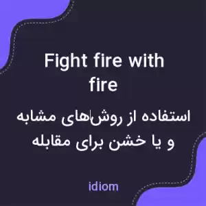 معنی fight fire with fire به فارسی معنی fight fire with fire به فارسی
