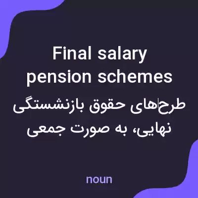 معنی final salary pension schemes به فارسی