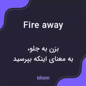 معنی fire away به فارسی معنی fire away به فارسی