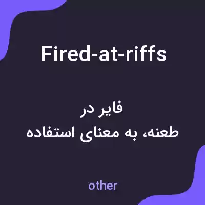 معنی fired-at-riffs به فارسی معنی fired-at-riffs به فارسی