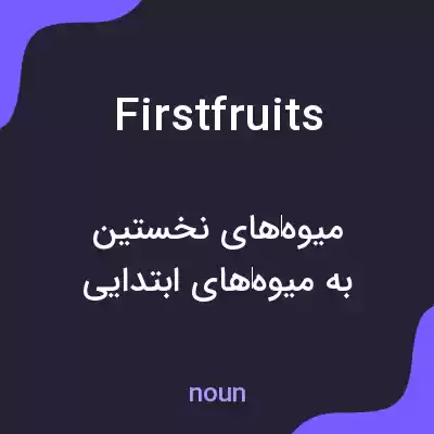 معنی first fruits به فارسی معنی first fruits به فارسی