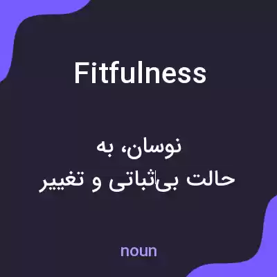 معنی fitfulness به فارسی معنی fitfulness به فارسی