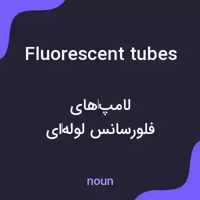 معنی fluorescent tubes به فارسی معنی fluorescent tubes به فارسی