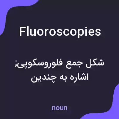 معنی fluoroscopies به فارسی معنی fluoroscopies به فارسی