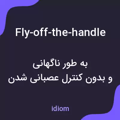 معنی fly-off-the-handle به فارسی معنی fly-off-the-handle به فارسی