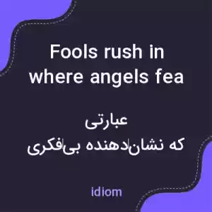 معنی fools rush in where angels fear to tread به فارسی معنی fools rush in where angels fear to tread به فارسی