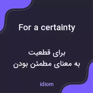 معنی for a certainty به فارسی معنی for a certainty به فارسی