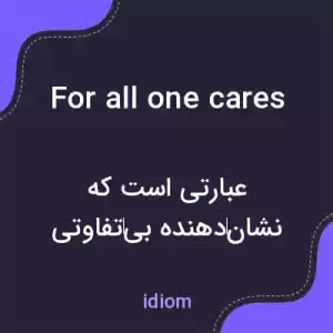 معنی for all one cares به فارسی