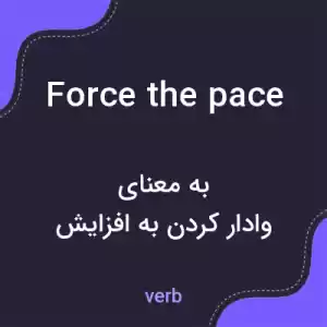 معنی force the pace به فارسی معنی force the pace به فارسی