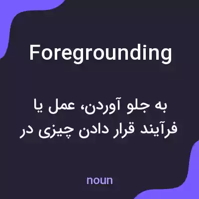 معنی foregrounding به فارسی معنی foregrounding به فارسی