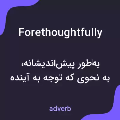 معنی forethoughtfully به فارسی معنی forethoughtfully به فارسی