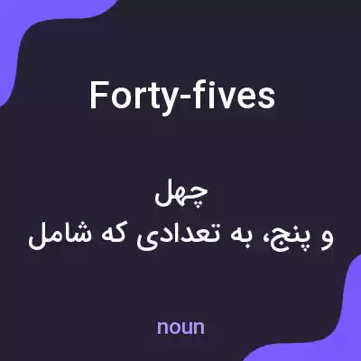 معنی forty-fives به فارسی معنی forty-fives به فارسی