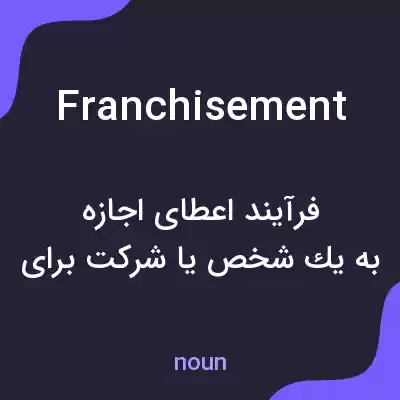 معنی franchisement به فارسی معنی franchisement به فارسی
