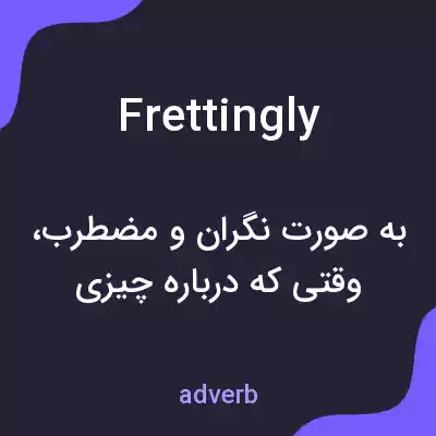 معنی frettingly به فارسی معنی frettingly به فارسی