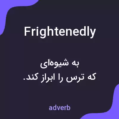 معنی frightenedly به فارسی معنی frightenedly به فارسی