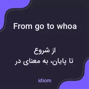 معنی from go to whoa به فارسی معنی from go to whoa به فارسی