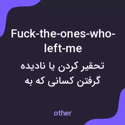 معنی fuck-the-ones-who-left-me به فارسی معنی fuck-the-ones-who-left-me به فارسی