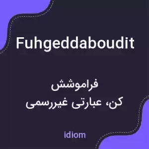 معنی fuhgeddaboudit به فارسی معنی fuhgeddaboudit به فارسی