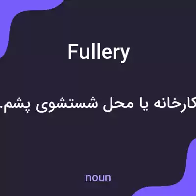 معنی fullery به فارسی معنی fullery به فارسی