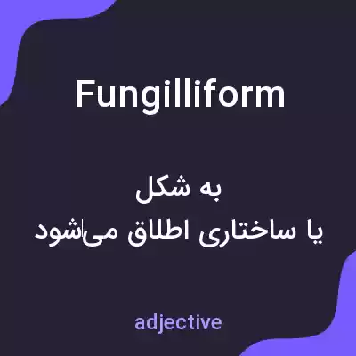 معنی fungilliform به فارسی معنی fungilliform به فارسی