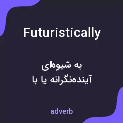معنی futuristically به فارسی معنی futuristically به فارسی