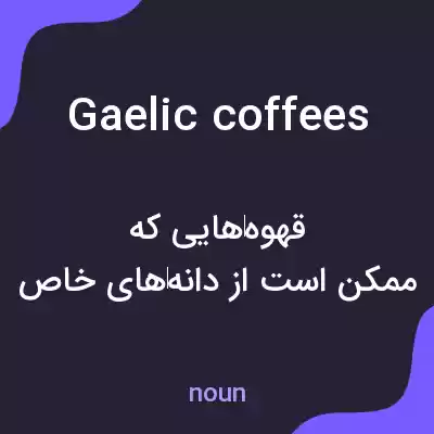 معنی gaelic coffees به فارسی معنی gaelic coffees به فارسی
