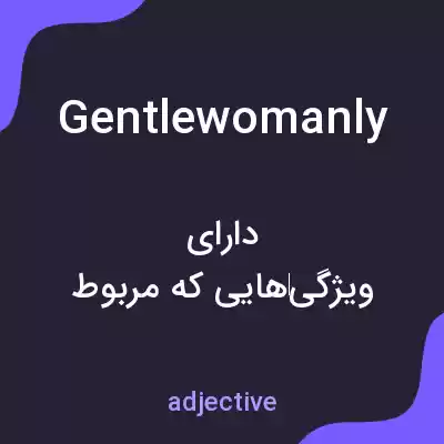 معنی gentlewomanly به فارسی معنی gentlewomanly به فارسی