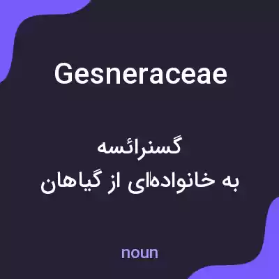 معنی gesneraceae به فارسی معنی gesneraceae به فارسی