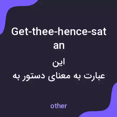 معنی get-thee-hence-satan به فارسی معنی get-thee-hence-satan به فارسی