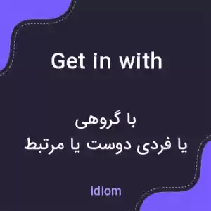 معنی get in with به فارسی معنی get in with به فارسی