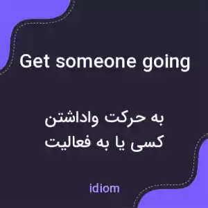 معنی get someone going به فارسی معنی get someone going به فارسی