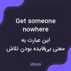 معنی get someone nowhere به فارسی معنی get someone nowhere به فارسی