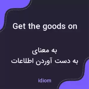 معنی get the goods on به فارسی معنی get the goods on به فارسی
