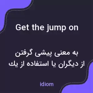 معنی get the jump on به فارسی معنی get the jump on به فارسی
