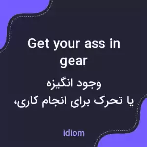 معنی get your ass in gear به فارسی معنی get your ass in gear به فارسی