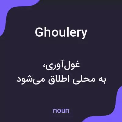 معنی ghoulery به فارسی معنی ghoulery به فارسی